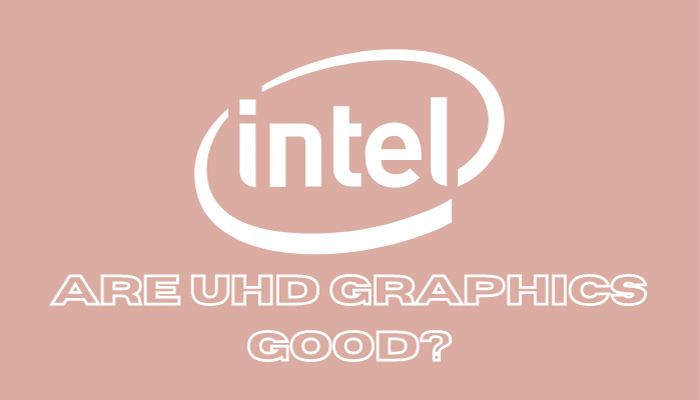 Are Intel UHD Graphics Good