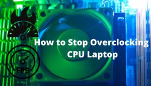 How to Stop Overclocking CPU Laptop
