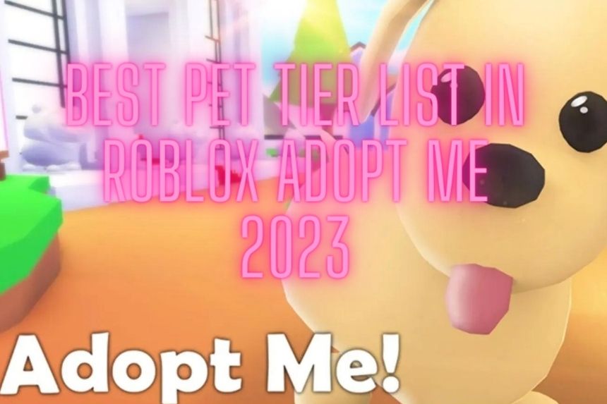 Best Pet Tier List in Roblox Adopt Me 2023