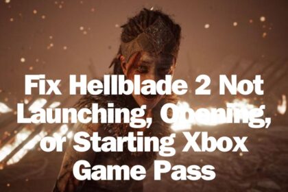 Fix Hellblade 2 Not Launching, Opening, or Starting Xbox Game Pass