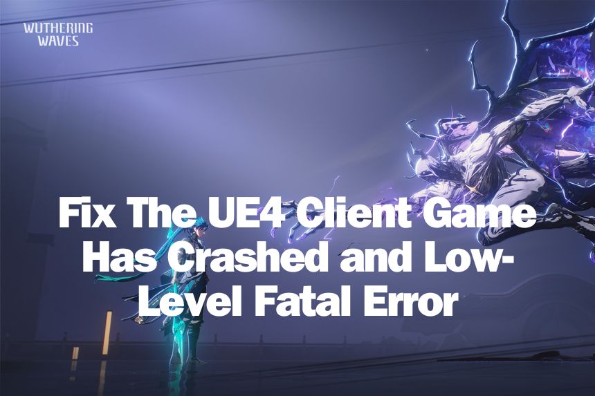 Fix Wuthering Waves - The UE4 Client Game Has Crashed and Low Level Fatal Error