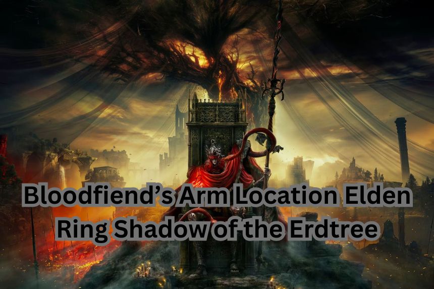 Bloodfiend’s Arm Location Elden Ring Shadow of the Erdtree