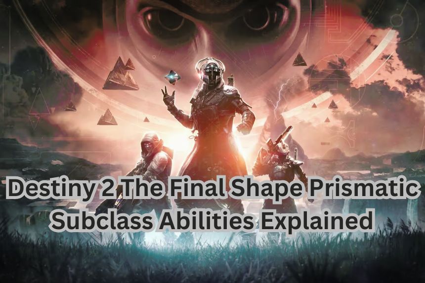 Destiny 2 The Final Shape Prismatic Subclass Abilities Explained