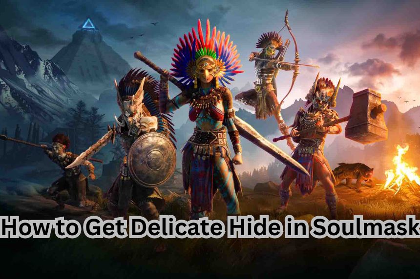 How to Get Delicate Hide in Soulmask