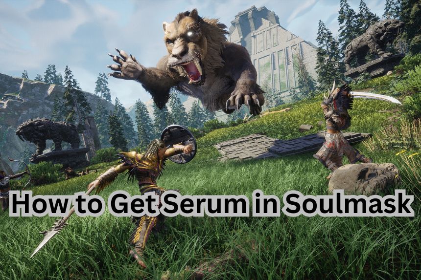 How to Get Serum in Soulmask