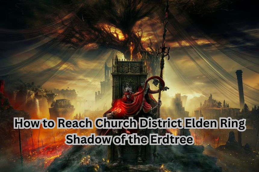 How to Reach Church District Elden Ring Shadow of the Erdtree