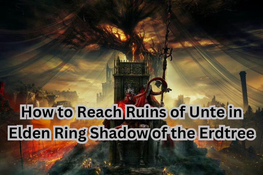 How to Reach Ruins of Unte in Elden Ring Shadow of the Erdtree