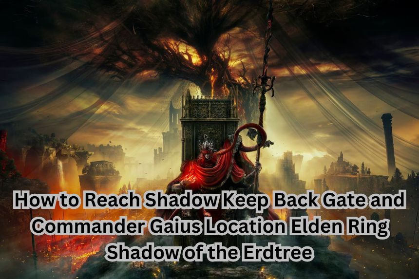 How to Reach Shadow Keep Back Gate and Commander Gaius Location Elden Ring Shadow of the Erdtree
