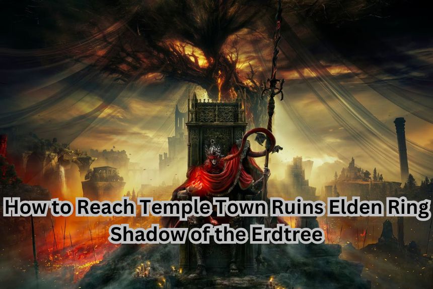 How to Reach Temple Town Ruins Elden Ring Shadow of the Erdtree