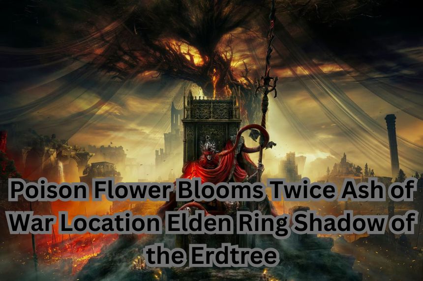 Poison Flower Blooms Twice Ash of War Location Elden Ring Shadow of the Erdtree