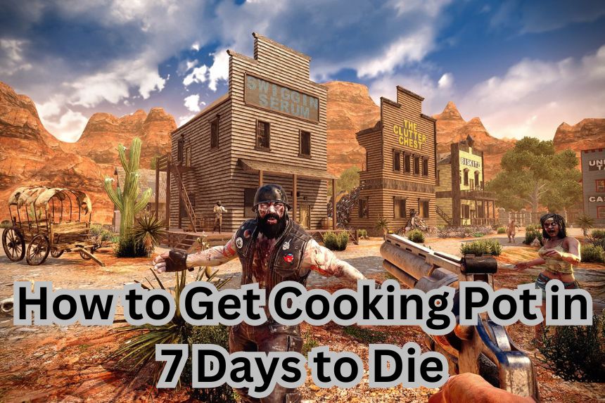 How to Get Cooking Pot in 7 Days to Die