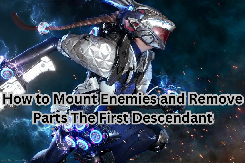 How to Mount Enemies and Remove Parts The First Descendant