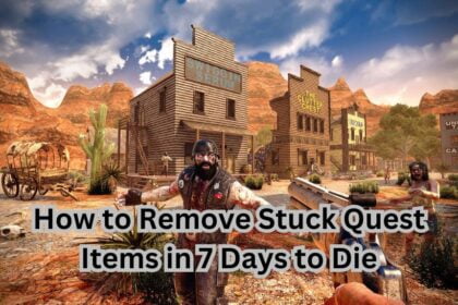 How to Remove Stuck Quest Items in 7 Days to Die