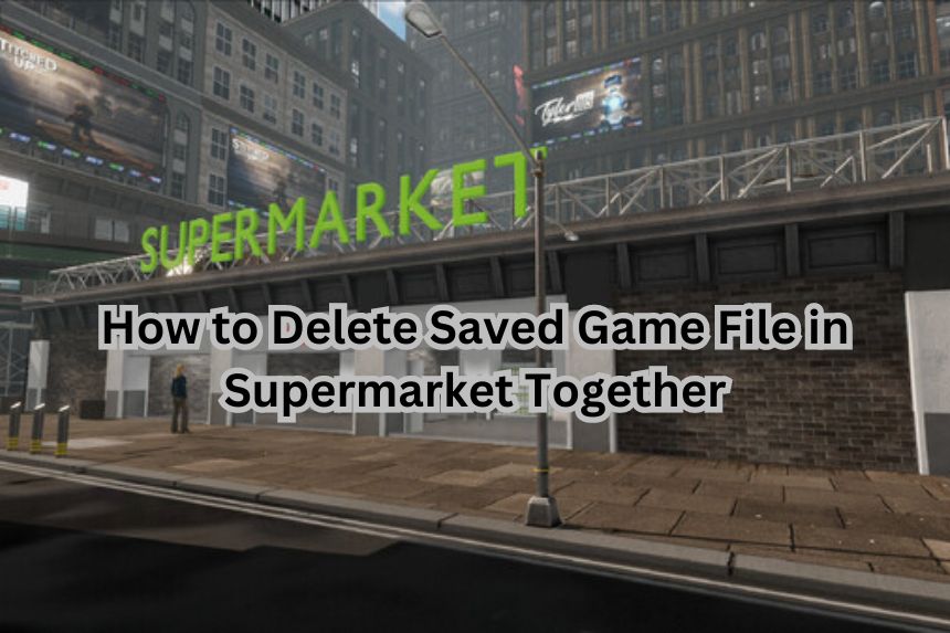 How to Delete Saved Game File in Supermarket Together