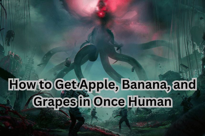 How to Get Apple, Banana, and Grapes in Once Human