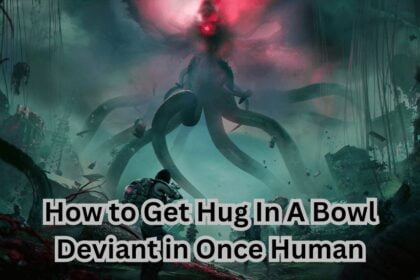 How to Get Hug In A Bowl Deviant in Once Human