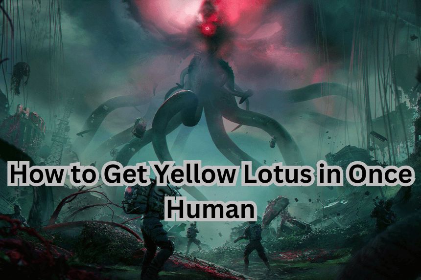 How to Get Yellow Lotus in Once Human